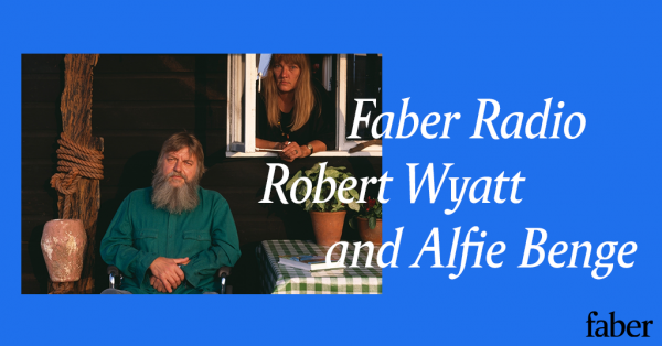 Faber Radio presents Robert Wyatt and Alfie Benge